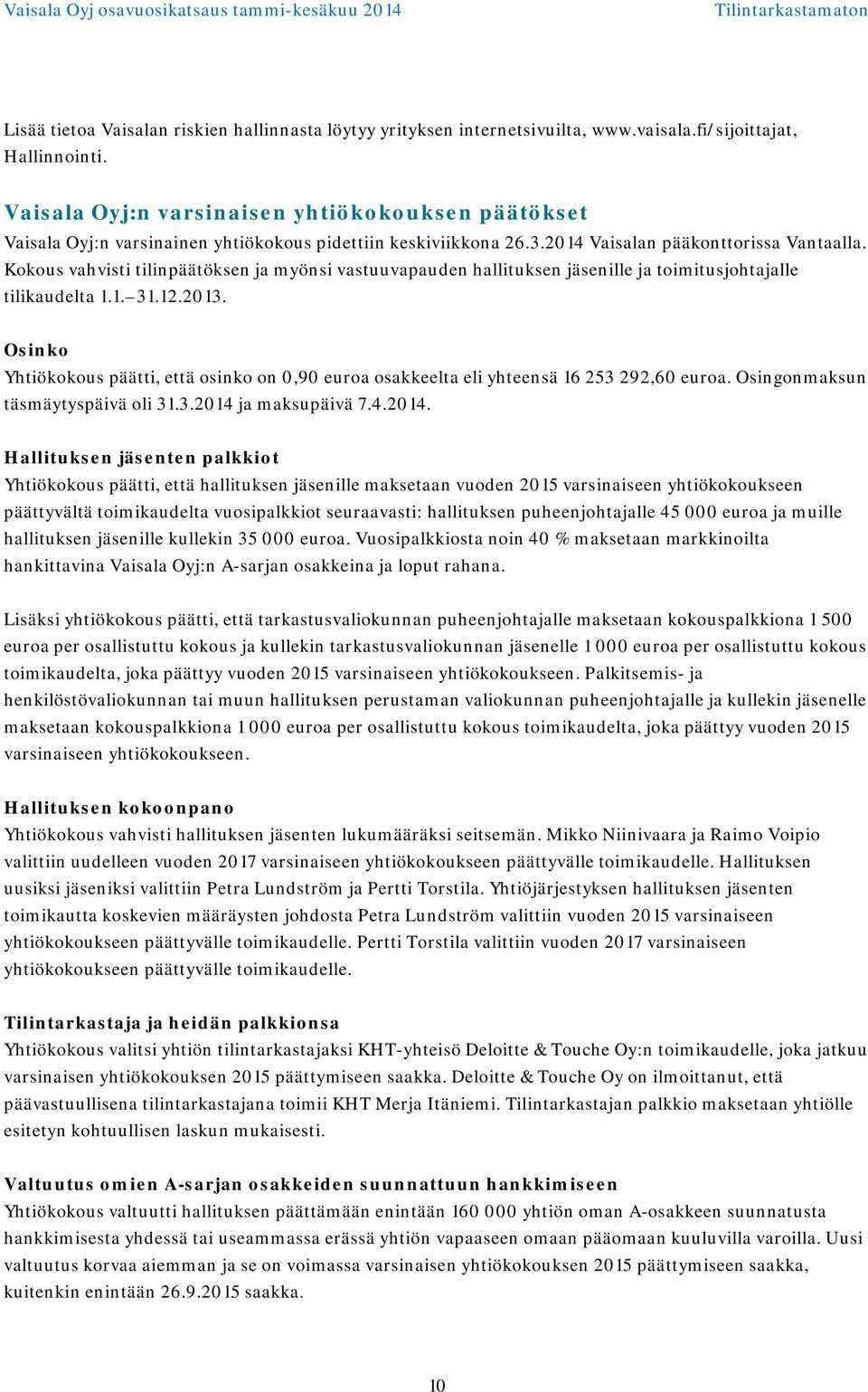 Kokous vahvisti tilinpäätöksen ja myönsi vastuuvapauden hallituksen jäsenille ja toimitusjohtajalle tilikaudelta 1.1. 31.12.