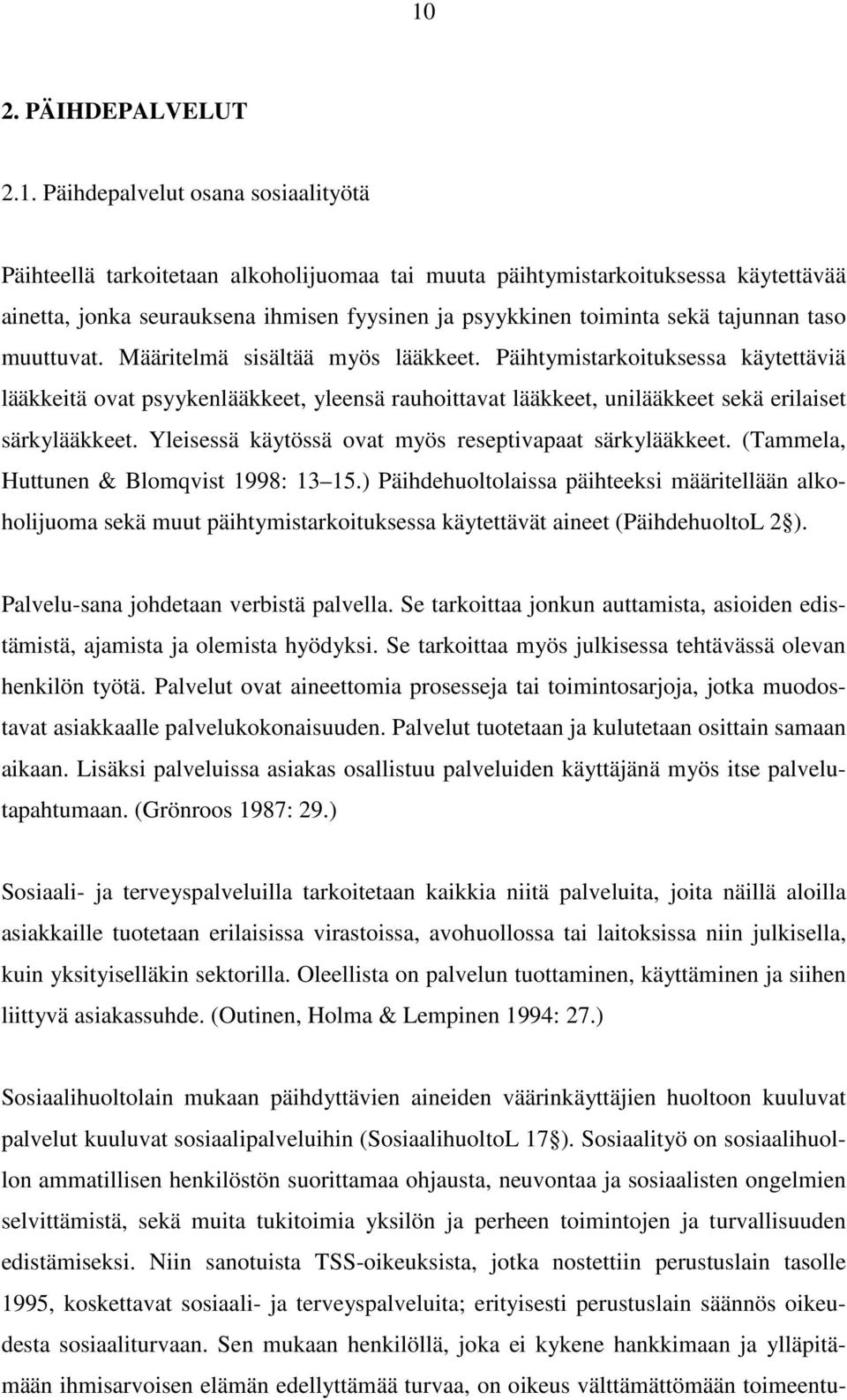 Päihtymistarkoituksessa käytettäviä lääkkeitä ovat psyykenlääkkeet, yleensä rauhoittavat lääkkeet, unilääkkeet sekä erilaiset särkylääkkeet. Yleisessä käytössä ovat myös reseptivapaat särkylääkkeet.