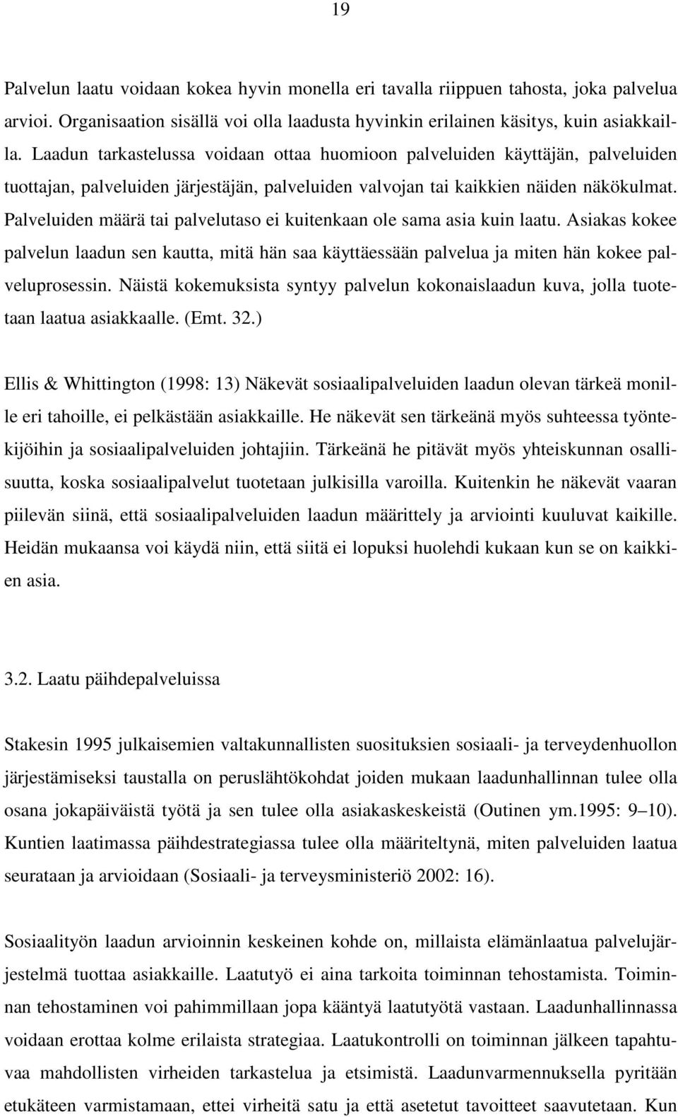 Palveluiden määrä tai palvelutaso ei kuitenkaan ole sama asia kuin laatu. Asiakas kokee palvelun laadun sen kautta, mitä hän saa käyttäessään palvelua ja miten hän kokee palveluprosessin.