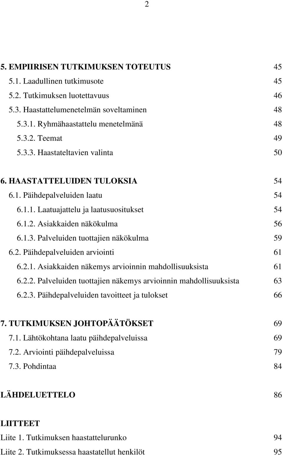 2. Päihdepalveluiden arviointi 61 6.2.1. Asiakkaiden näkemys arvioinnin mahdollisuuksista 61 6.2.2. Palveluiden tuottajien näkemys arvioinnin mahdollisuuksista 63 