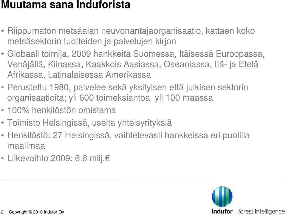 Amerikassa Perustettu 1980, palvelee sekä yksityisen että julkisen sektorin organisaatioita; yli 600 toimeksiantoa yli 100 maassa 100% henkilöstön