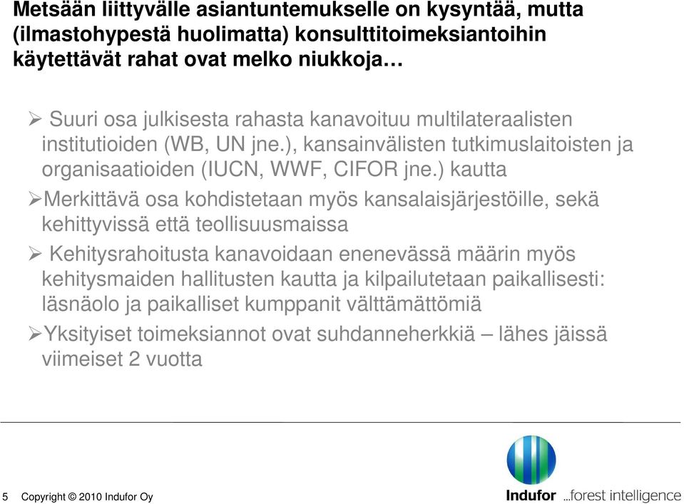 ) kautta Merkittävä osa kohdistetaan myös kansalaisjärjestöille, sekä kehittyvissä että teollisuusmaissa Kehitysrahoitusta kanavoidaan enenevässä määrin myös