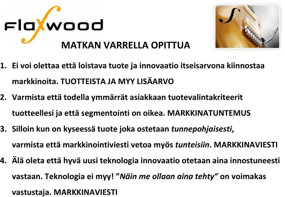 Silloin kun on kyseessä tuote joka ostetaan tunnepohjaisesti, varmista että markkinointiviesti vetoa myös tunteisiin. MARKKINAVIESTI 4.