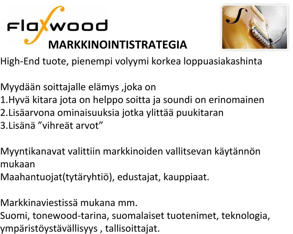 Lisänä vihreät arvot Myyntikanavat valittiin markkinoiden vallitsevan käytännön mukaan Maahantuojat(tytäryhtiö), edustajat,
