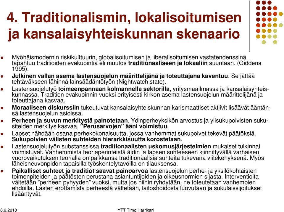 Se jättää tehtäväkseen lähinnä lainsäädäntötyön (Nightwatch state). Lastensuojelutyö toimeenpannaan kolmannella sektorilla, yritysmaailmassa ja kansalaisyhteiskunnassa.