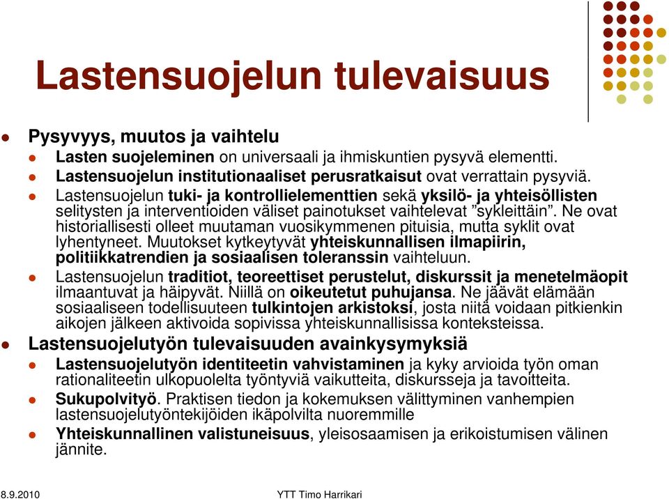 Ne ovat historiallisesti olleet muutaman vuosikymmenen pituisia, mutta syklit ovat lyhentyneet.