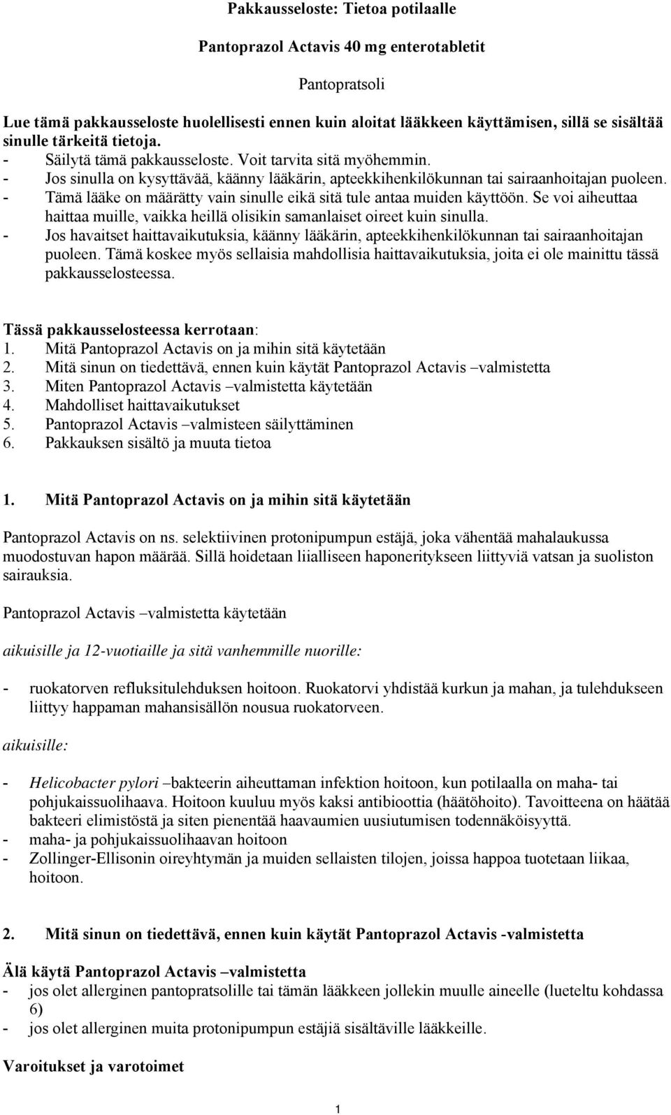 - Tämä lääke on määrätty vain sinulle eikä sitä tule antaa muiden käyttöön. Se voi aiheuttaa haittaa muille, vaikka heillä olisikin samanlaiset oireet kuin sinulla.