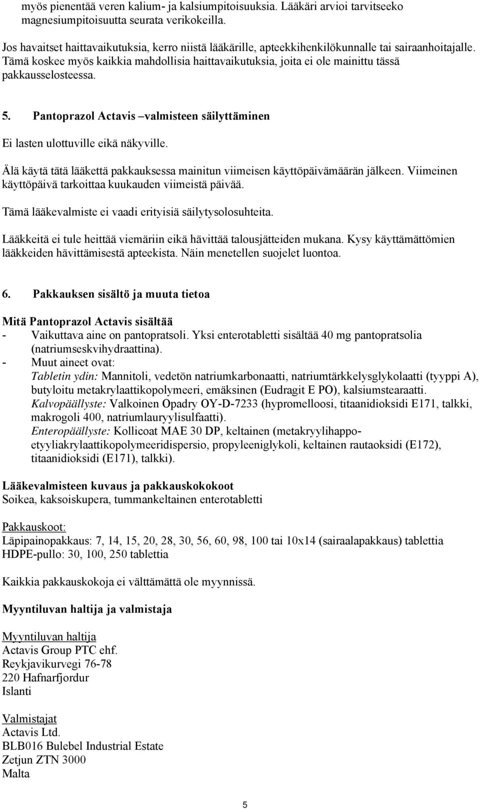 Tämä koskee myös kaikkia mahdollisia haittavaikutuksia, joita ei ole mainittu tässä pakkausselosteessa. 5. Pantoprazol Actavis valmisteen säilyttäminen Ei lasten ulottuville eikä näkyville.