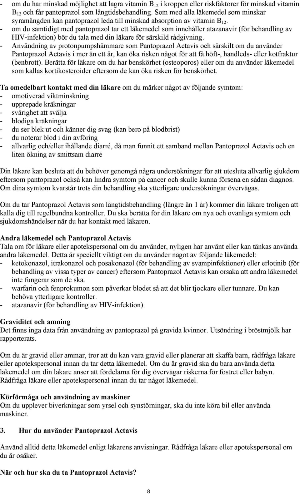 - om du samtidigt med pantoprazol tar ett läkemedel som innehåller atazanavir (för behandling av HIV-infektion) bör du tala med din läkare för särskild rådgivning.