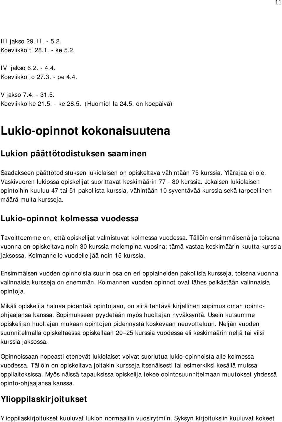 Jokaisen lukiolaisen opintoihin kuuluu 47 tai 51 pakollista kurssia, vähintään 10 syventävää kurssia sekä tarpeellinen määrä muita kursseja.