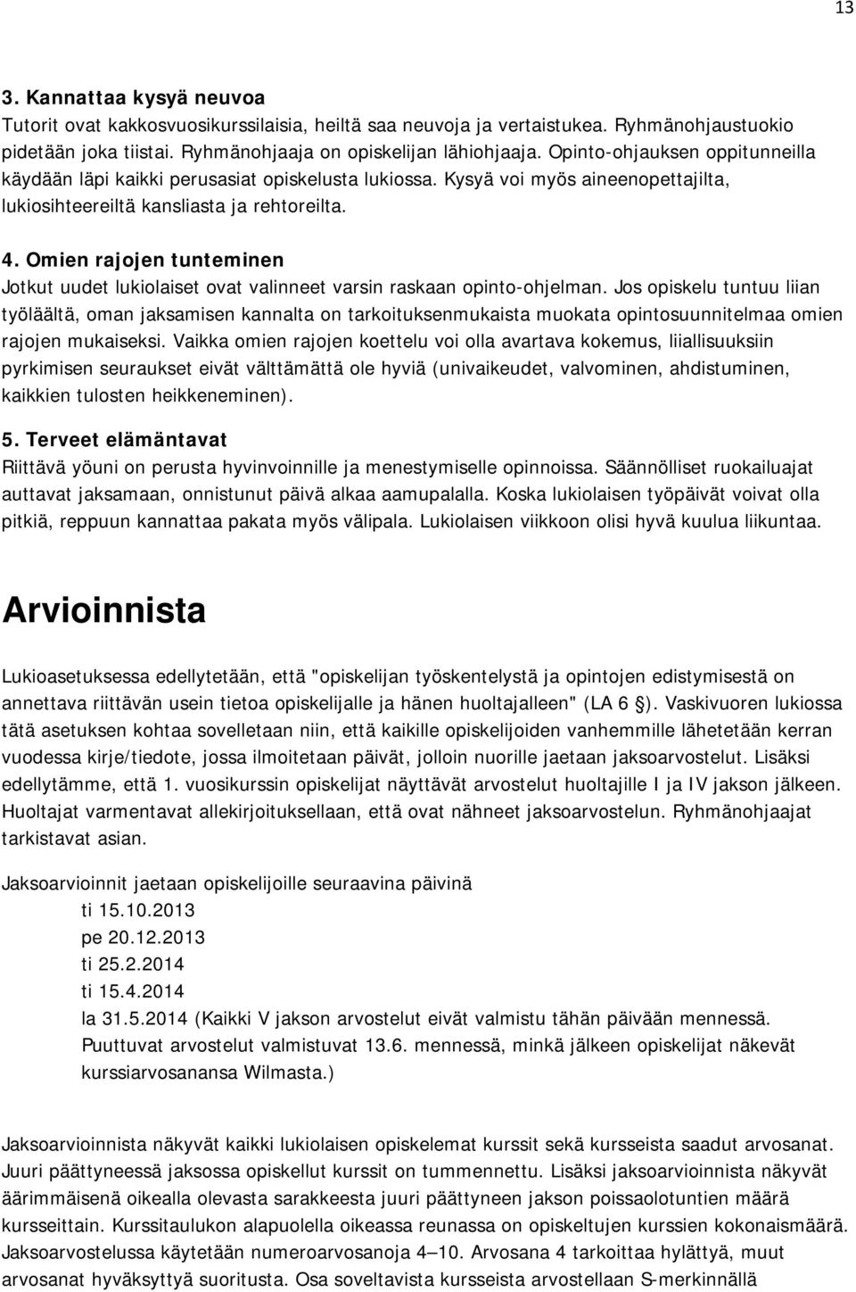 Omien rajojen tunteminen Jotkut uudet lukiolaiset ovat valinneet varsin raskaan opinto-ohjelman.