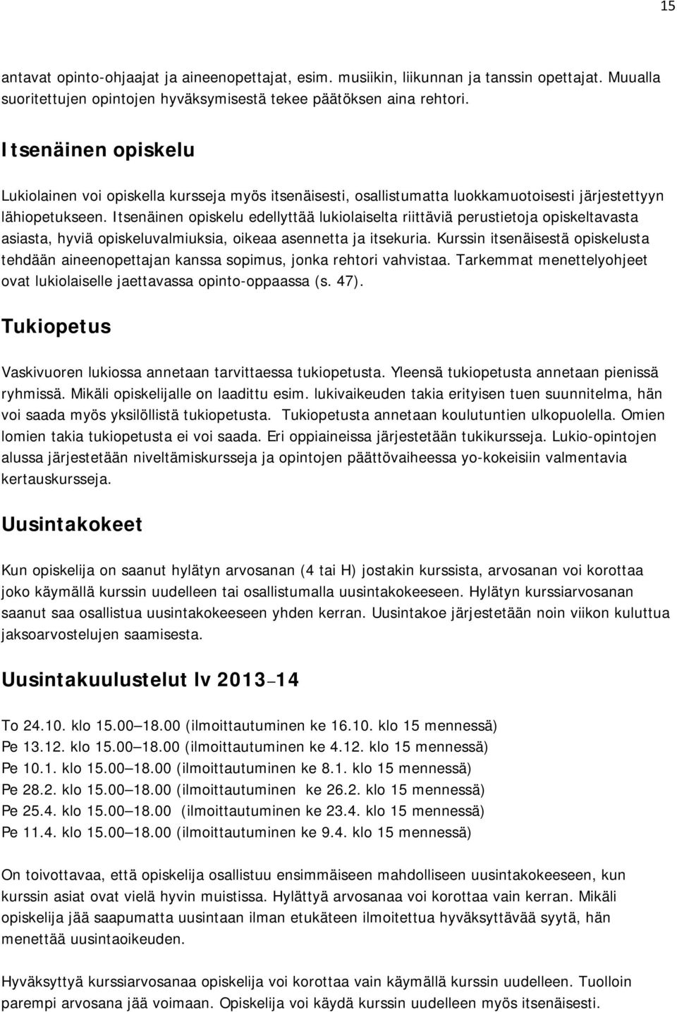 Itsenäinen opiskelu edellyttää lukiolaiselta riittäviä perustietoja opiskeltavasta asiasta, hyviä opiskeluvalmiuksia, oikeaa asennetta ja itsekuria.