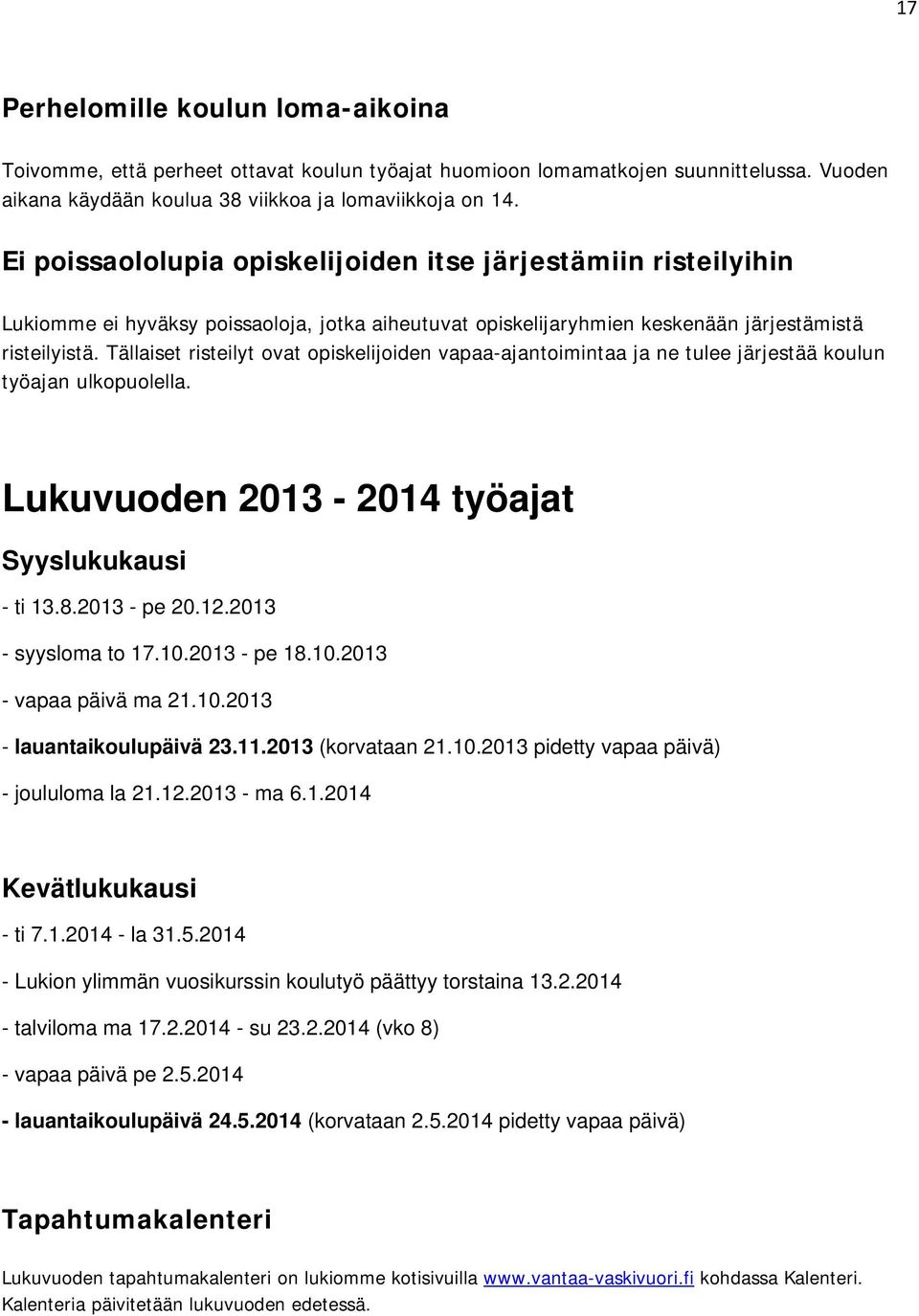 Tällaiset risteilyt ovat opiskelijoiden vapaa-ajantoimintaa ja ne tulee järjestää koulun työajan ulkopuolella. Lukuvuoden 2013-2014 työajat Syyslukukausi - ti 13.8.2013 - pe 20.12.