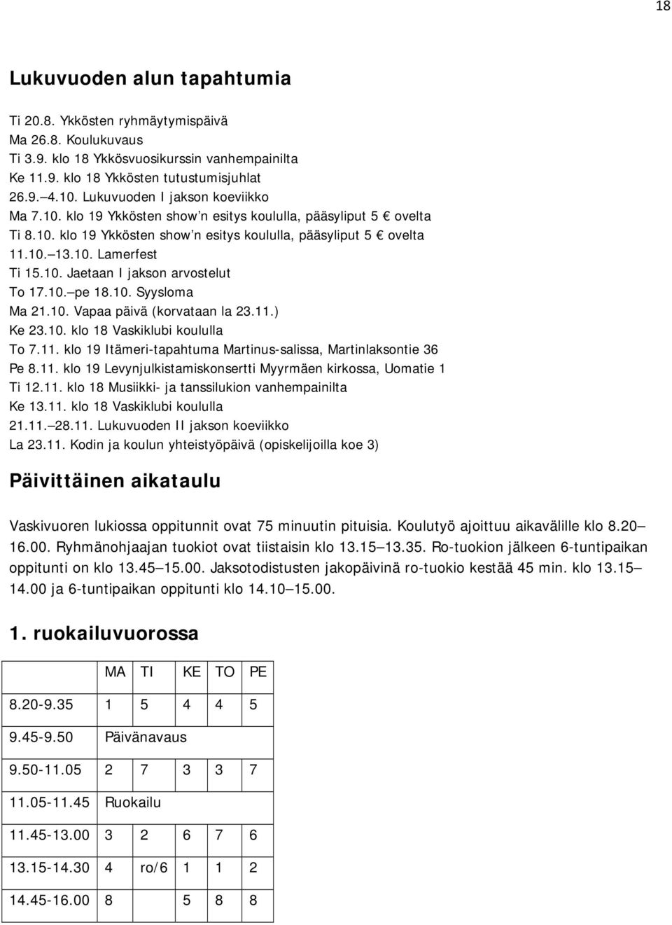 10. Jaetaan I jakson arvostelut To 17.10. pe 18.10. Syysloma Ma 21.10. Vapaa päivä (korvataan la 23.11.) Ke 23.10. klo 18 Vaskiklubi koululla To 7.11. klo 19 Itämeri-tapahtuma Martinus-salissa, Martinlaksontie 36 Pe 8.