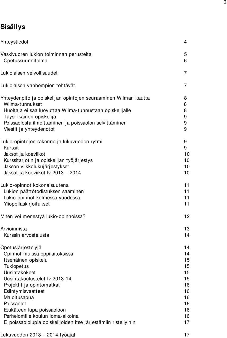 yhteydenotot 9 Lukio-opintojen rakenne ja lukuvuoden rytmi 9 Kurssit 9 Jaksot ja koeviikot 10 Kurssitarjotin ja opiskelijan työjärjestys 10 Jakson viikkolukujärjestykset 10 Jaksot ja koeviikot lv