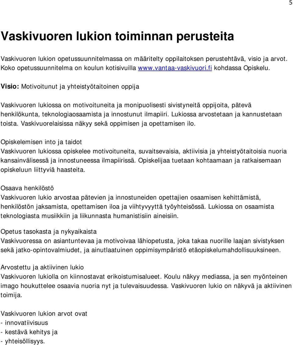 Visio: Motivoitunut ja yhteistyötaitoinen oppija Vaskivuoren lukiossa on motivoituneita ja monipuolisesti sivistyneitä oppijoita, pätevä henkilökunta, teknologiaosaamista ja innostunut ilmapiiri.