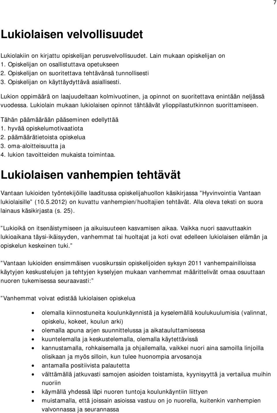 Lukion oppimäärä on laajuudeltaan kolmivuotinen, ja opinnot on suoritettava enintään neljässä vuodessa. Lukiolain mukaan lukiolaisen opinnot tähtäävät ylioppilastutkinnon suorittamiseen.