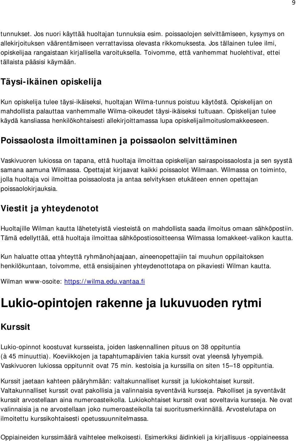 Täysi-ikäinen opiskelija Kun opiskelija tulee täysi-ikäiseksi, huoltajan Wilma-tunnus poistuu käytöstä. Opiskelijan on mahdollista palauttaa vanhemmalle Wilma-oikeudet täysi-ikäiseksi tultuaan.