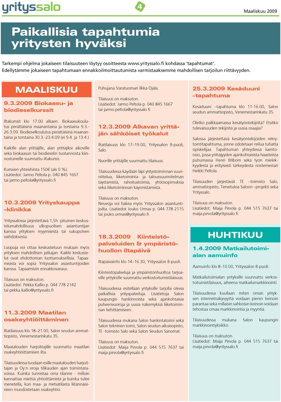 Biokaasukoulutus perättäisinä maanantaina ja torstaina 9.3.- 26.3.09. Biodieselkoulutus perättäisinä maanantaina ja torstaina 30.3.-23.4.