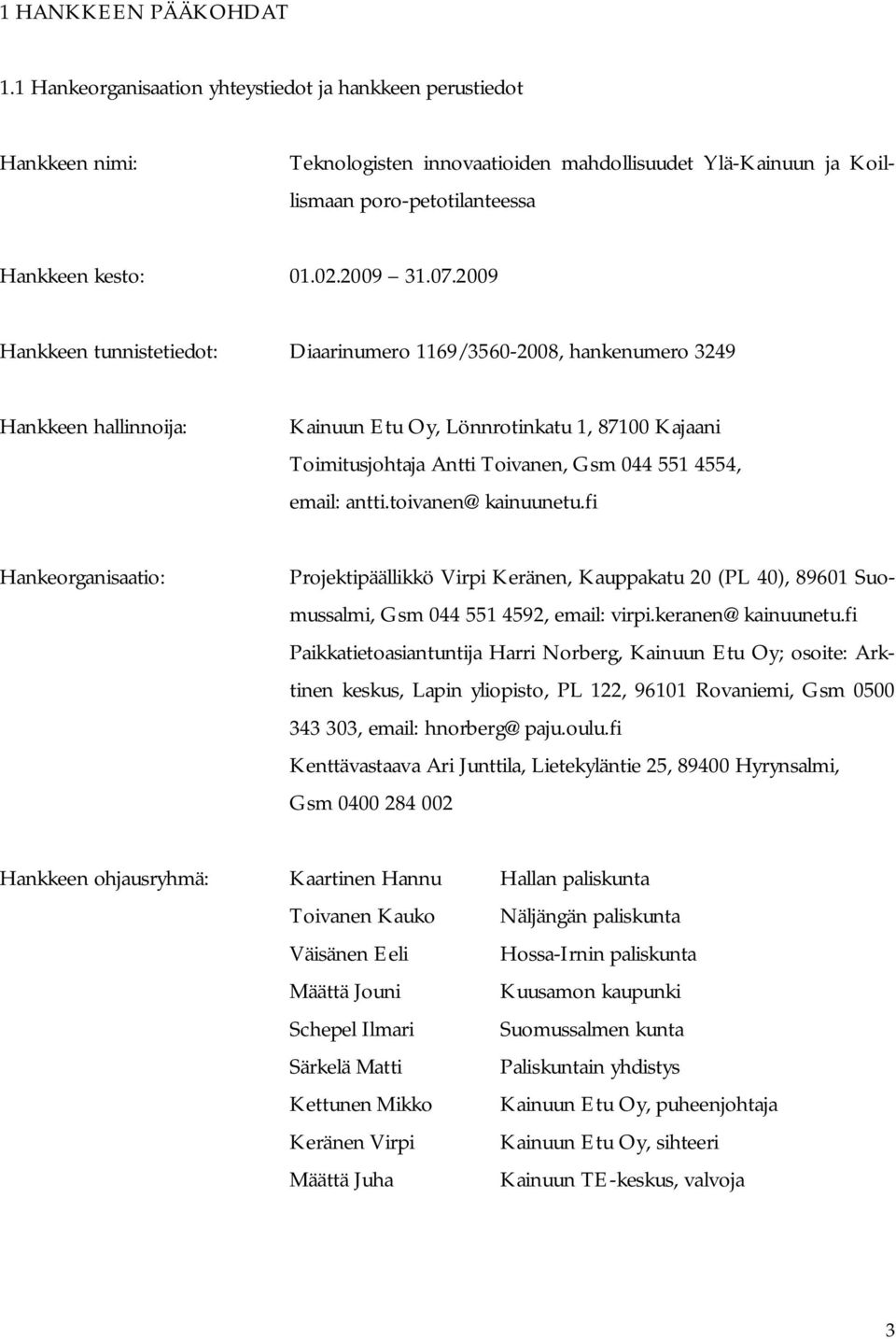 2009 Hankkeen tunnistetiedot: Diaarinumero 1169/3560 2008, hankenumero 3249 Hankkeen hallinnoija: Kainuun Etu Oy, Lönnrotinkatu 1, 87100 Kajaani Toimitusjohtaja Antti Toivanen, Gsm 044 551 4554,