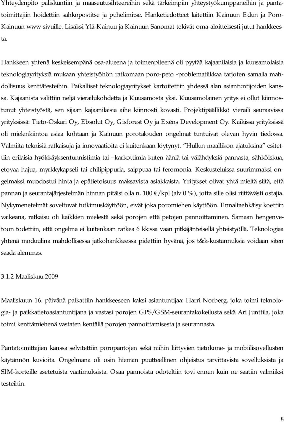 Hankkeen yhtenä keskeisempänä osa alueena ja toimenpiteenä oli pyytää kajaanilaisia ja kuusamolaisia teknologiayrityksiä mukaan yhteistyöhön ratkomaan poro peto problematiikkaa tarjoten samalla