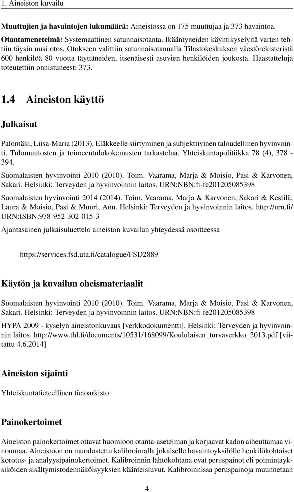 Otokseen valittiin satunnaisotannalla Tilastokeskuksen väestörekisteristä 600 henkilöä 80 vuotta täyttäneiden, itsenäisesti asuvien henkilöiden joukosta. Haastatteluja toteutettiin onnistuneesti 373.