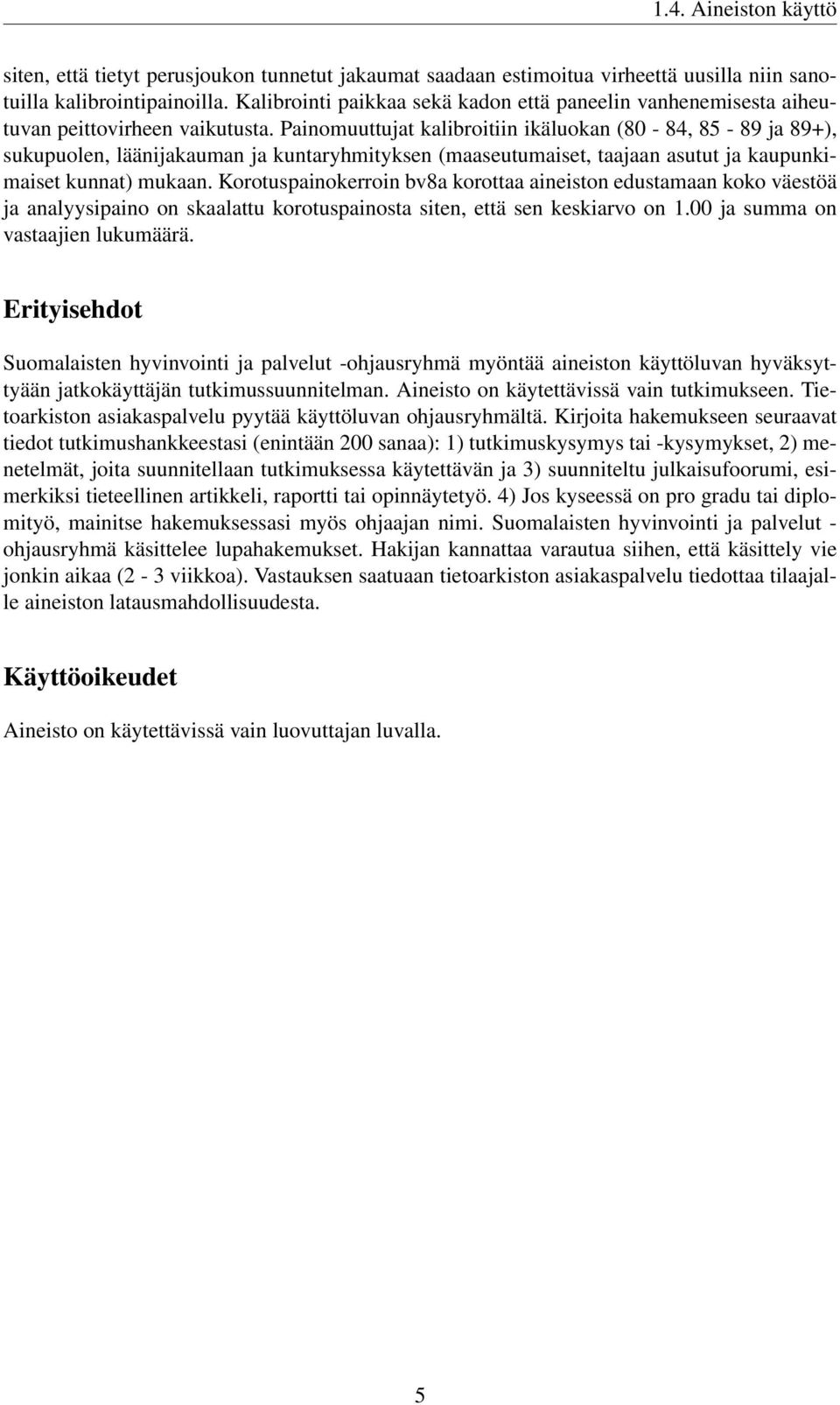 Painomuuttujat kalibroitiin ikäluokan (80-84, 85-89 ja 89+), sukupuolen, läänijakauman ja kuntaryhmityksen (maaseutumaiset, taajaan asutut ja kaupunkimaiset kunnat) mukaan.