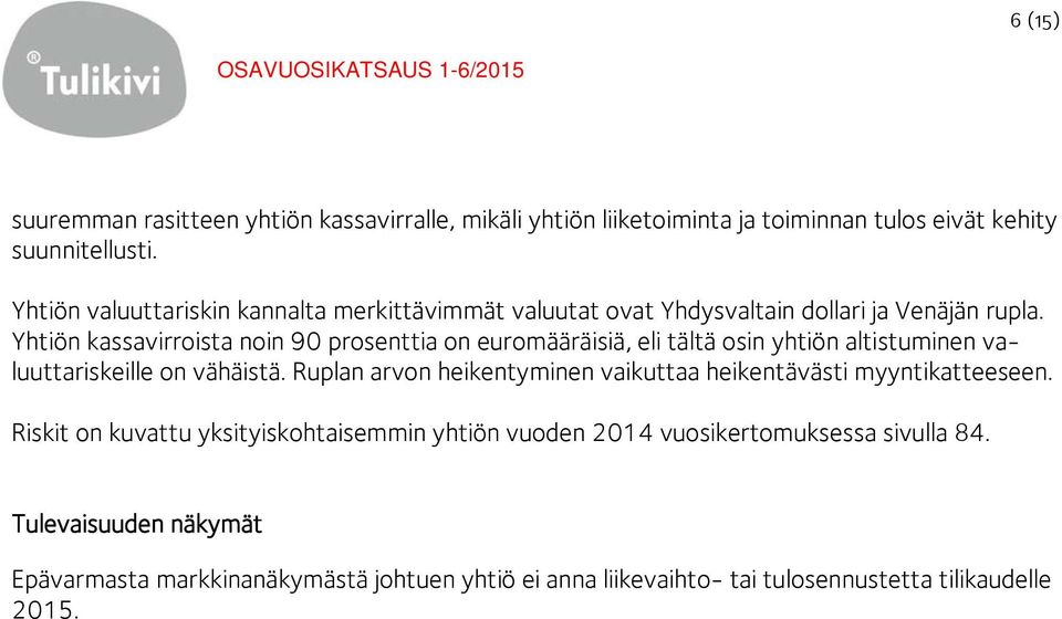 Yhtiön kassavirroista noin 90 prosenttia on euromääräisiä, eli tältä osin yhtiön altistuminen valuuttariskeille on vähäistä.