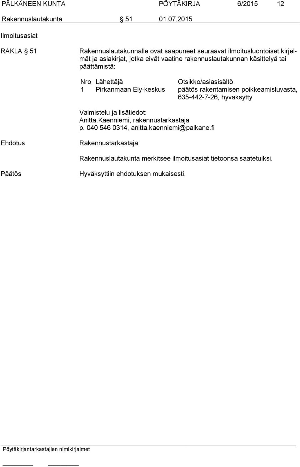 jot ka ei vät vaatine rakennuslautakunnan käsittelyä tai päät tä mis tä: Nro Lähettäjä Otsikko/asiasisältö 1 Pirkanmaan
