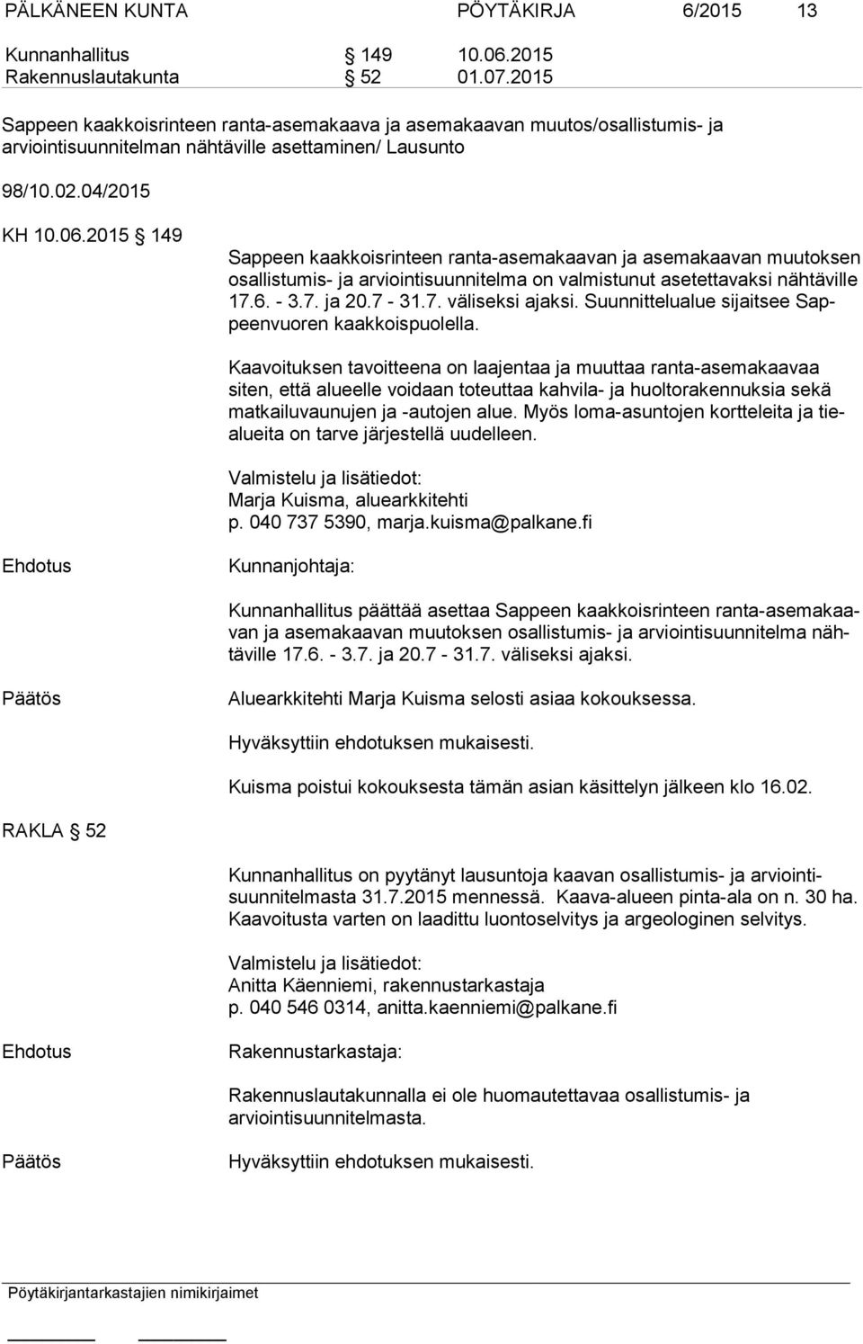 2015 149 Sappeen kaakkoisrinteen ranta-asemakaavan ja asemakaavan muutoksen osal lis tu mis- ja arviointisuunnitelma on valmistunut asetettavaksi nähtäville 17.6. - 3.7. ja 20.7-31.7. väliseksi ajaksi.