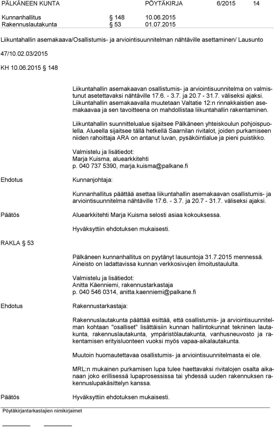 2015 148 Liikuntahallin asemakaavan osallistumis- ja arviointisuunnitelma on val mistu nut asetettavaksi nähtäville 17.6. - 3.7. ja 20.7-31.7. väliseksi ajaksi.