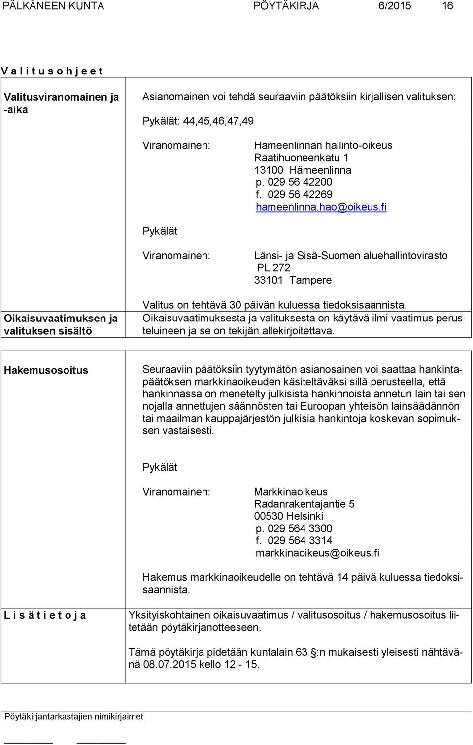 fi Pykälät Viranomainen: Länsi- ja Sisä-Suomen aluehallintovirasto PL 272 33101 Tampere Oikaisuvaatimuksen ja valituksen sisältö Valitus on tehtävä 30 päivän kuluessa tiedoksisaannista.