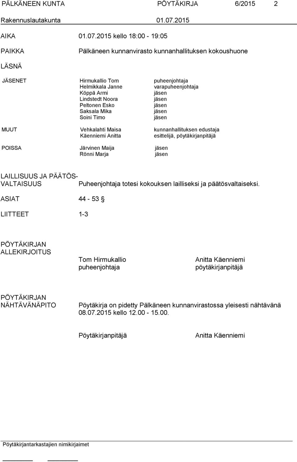 2015 kello 18:00-19:05 PAIKKA Pälkäneen kunnanvirasto kunnanhallituksen kokoushuone LÄSNÄ JÄSENET Hirmukallio Tom puheenjohtaja Helmikkala Janne varapuheenjohtaja Köppä Armi jäsen Lindstedt Noora
