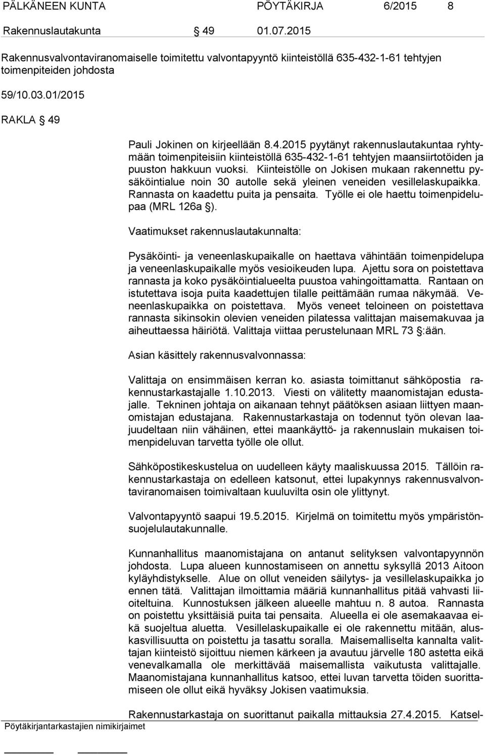 Kiinteistölle on Jokisen mukaan rakennettu pysä köin ti alue noin 30 autolle sekä yleinen veneiden vesillelaskupaikka. Ran nas ta on kaadettu puita ja pensaita.