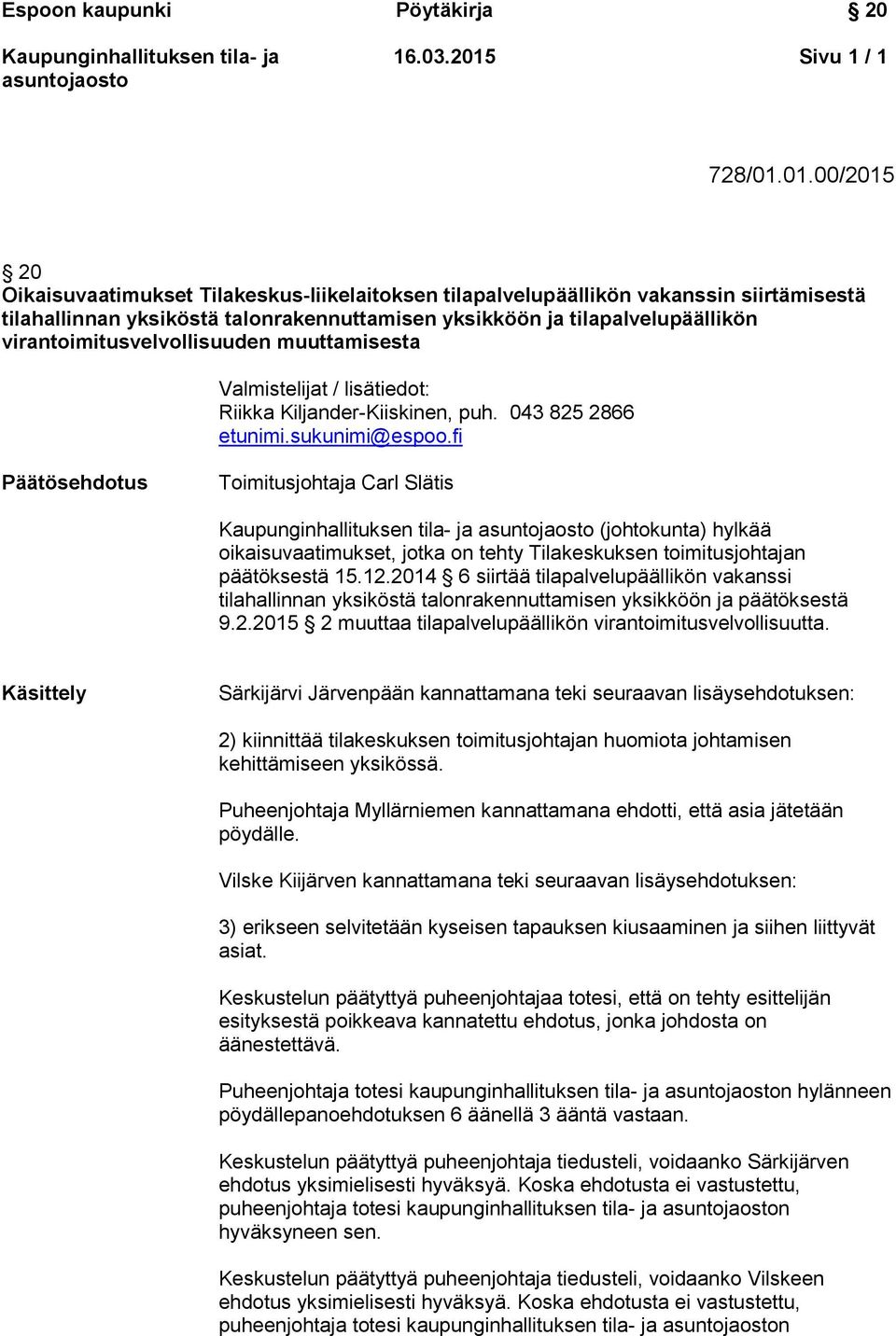 01.00/2015 20 Oikaisuvaatimukset Tilakeskus-liikelaitoksen tilapalvelupäällikön vakanssin siirtämisestä tilahallinnan yksiköstä talonrakennuttamisen yksikköön ja tilapalvelupäällikön