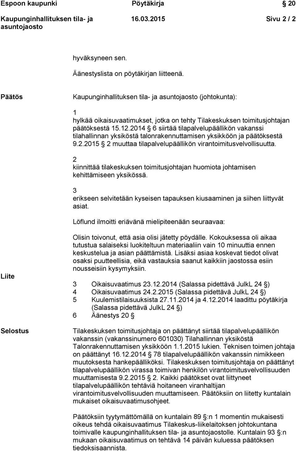 2 kiinnittää tilakeskuksen toimitusjohtajan huomiota johtamisen kehittämiseen yksikössä. 3 erikseen selvitetään kyseisen tapauksen kiusaaminen ja siihen liittyvät asiat.