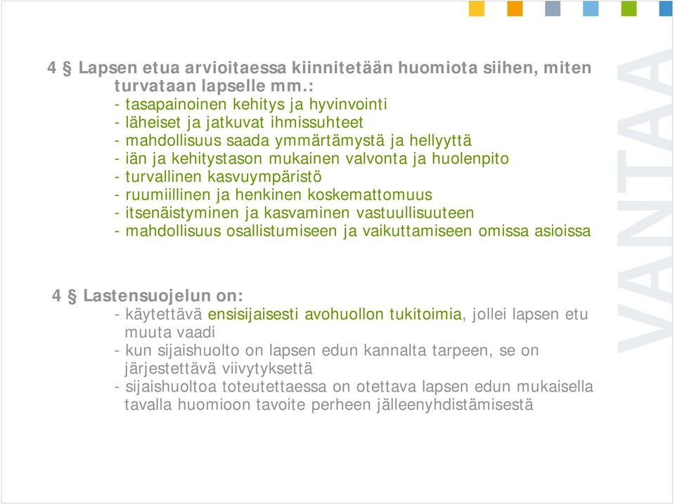 turvallinen kasvuympäristö - ruumiillinen ja henkinen koskemattomuus - itsenäistyminen ja kasvaminen vastuullisuuteen - mahdollisuus osallistumiseen ja vaikuttamiseen omissa asioissa 4