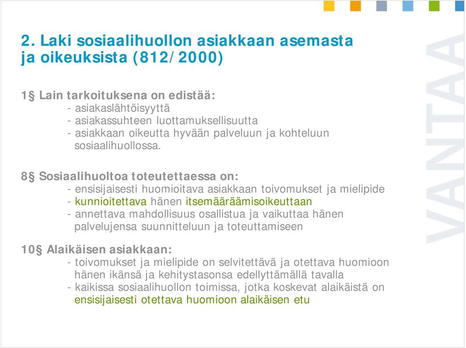 8 Sosiaalihuoltoa toteutettaessa on: - ensisijaisesti huomioitava asiakkaan toivomukset ja mielipide - kunnioitettava hänen itsemääräämisoikeuttaan - annettava mahdollisuus osallistua