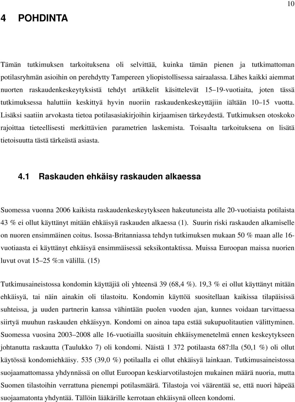 vuotta. Lisäksi saatiin arvokasta tietoa potilasasiakirjoihin kirjaamisen tärkeydestä. Tutkimuksen otoskoko rajoittaa tieteellisesti merkittävien parametrien laskemista.