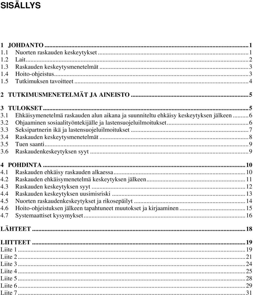 ..7 3.4 Raskauden keskeytysmenetelmät...8 3.5 Tuen saanti...9 3.6 Raskaudenkeskeytyksen syyt...9 4 POHDINTA...10 4.1 Raskauden ehkäisy raskauden alkaessa...10 4.2 Raskauden ehkäisymenetelmä keskeytyksen jälkeen.