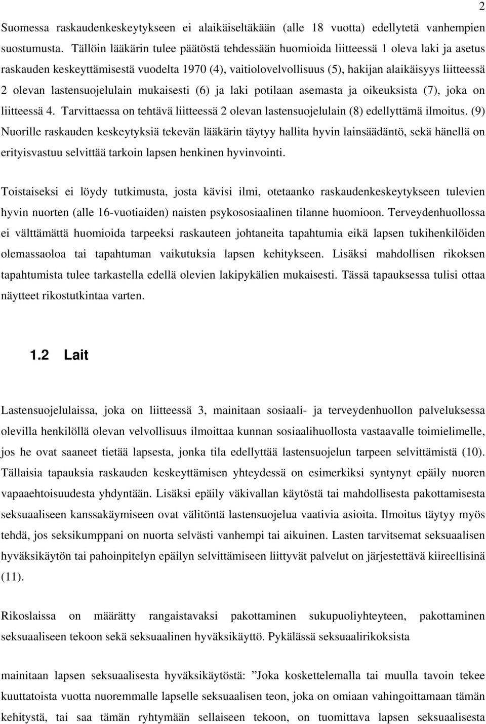 lastensuojelulain mukaisesti (6) ja laki potilaan asemasta ja oikeuksista (7), joka on liitteessä 4. Tarvittaessa on tehtävä liitteessä 2 olevan lastensuojelulain (8) edellyttämä ilmoitus.