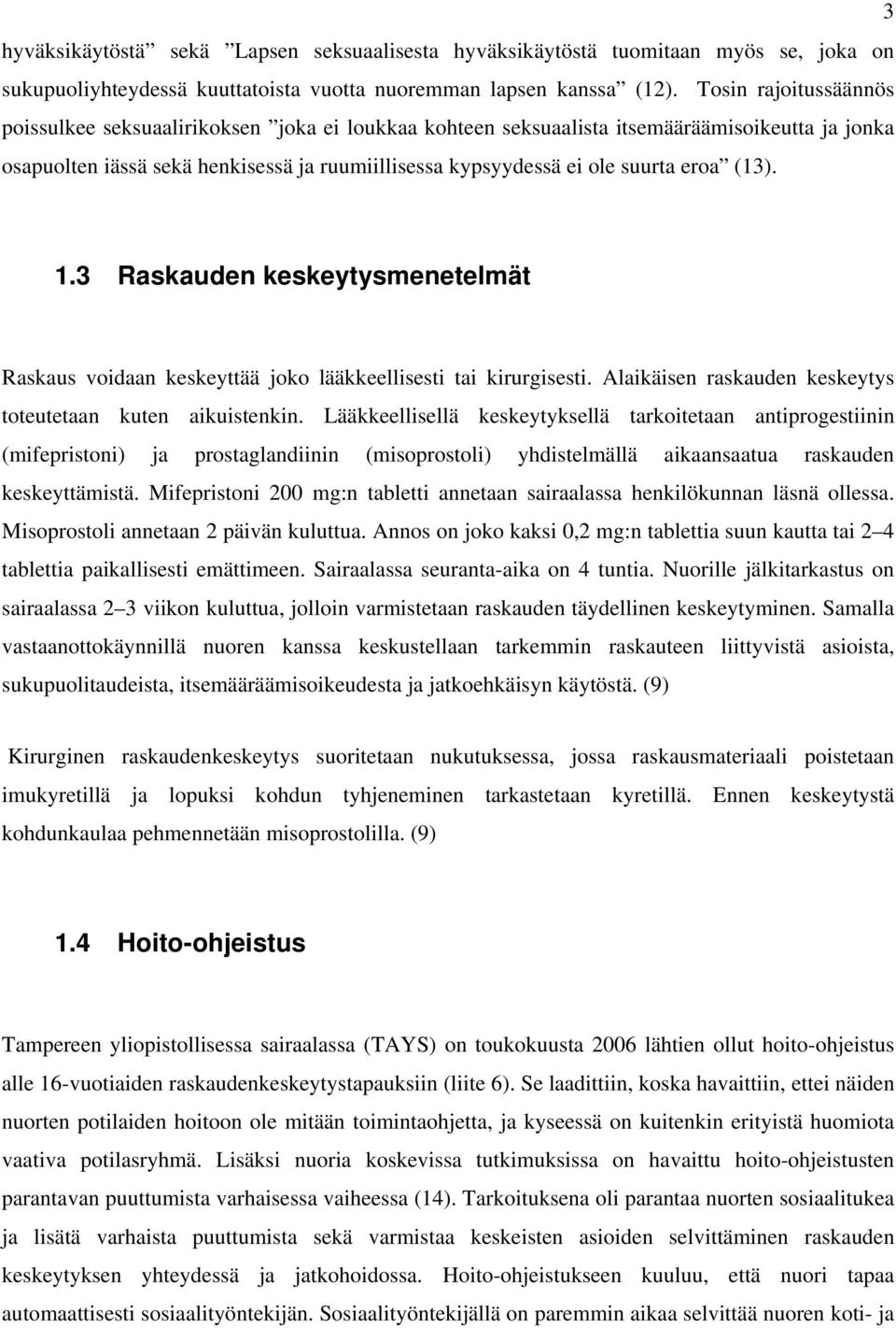 eroa (13). 1.3 Raskauden keskeytysmenetelmät Raskaus voidaan keskeyttää joko lääkkeellisesti tai kirurgisesti. Alaikäisen raskauden keskeytys toteutetaan kuten aikuistenkin.