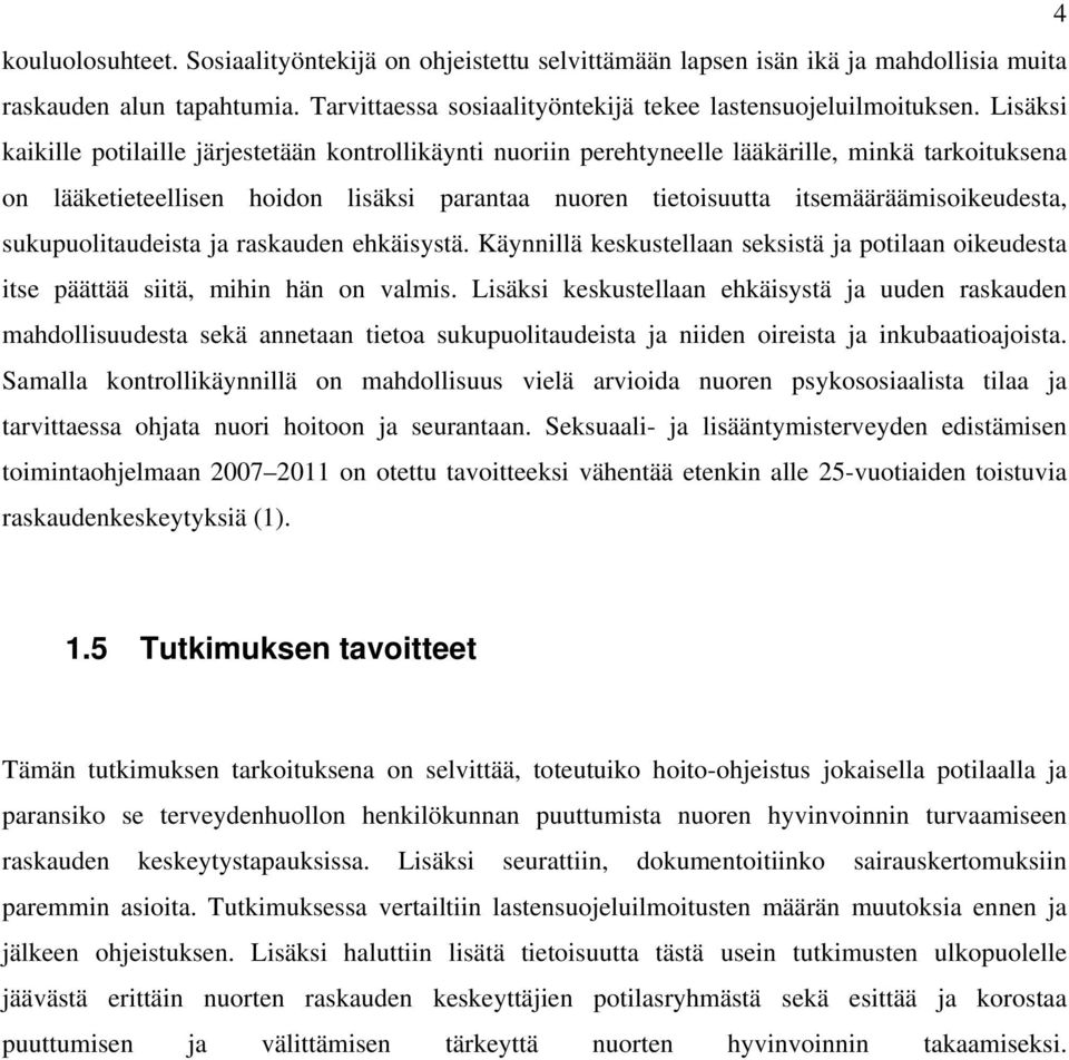 itsemääräämisoikeudesta, sukupuolitaudeista ja raskauden ehkäisystä. Käynnillä keskustellaan seksistä ja potilaan oikeudesta itse päättää siitä, mihin hän on valmis.