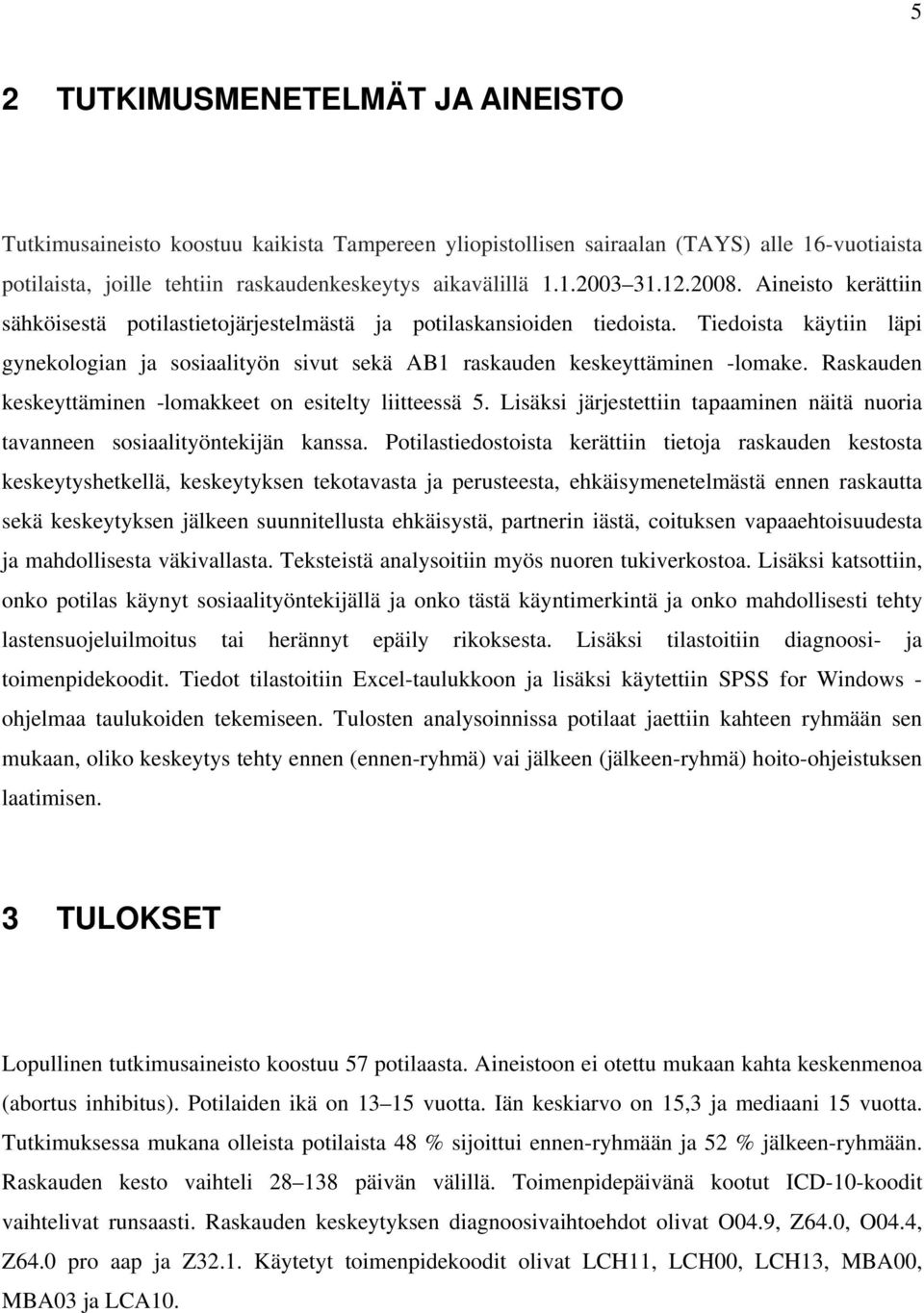 Raskauden keskeyttäminen -lomakkeet on esitelty liitteessä 5. Lisäksi järjestettiin tapaaminen näitä nuoria tavanneen sosiaalityöntekijän kanssa.