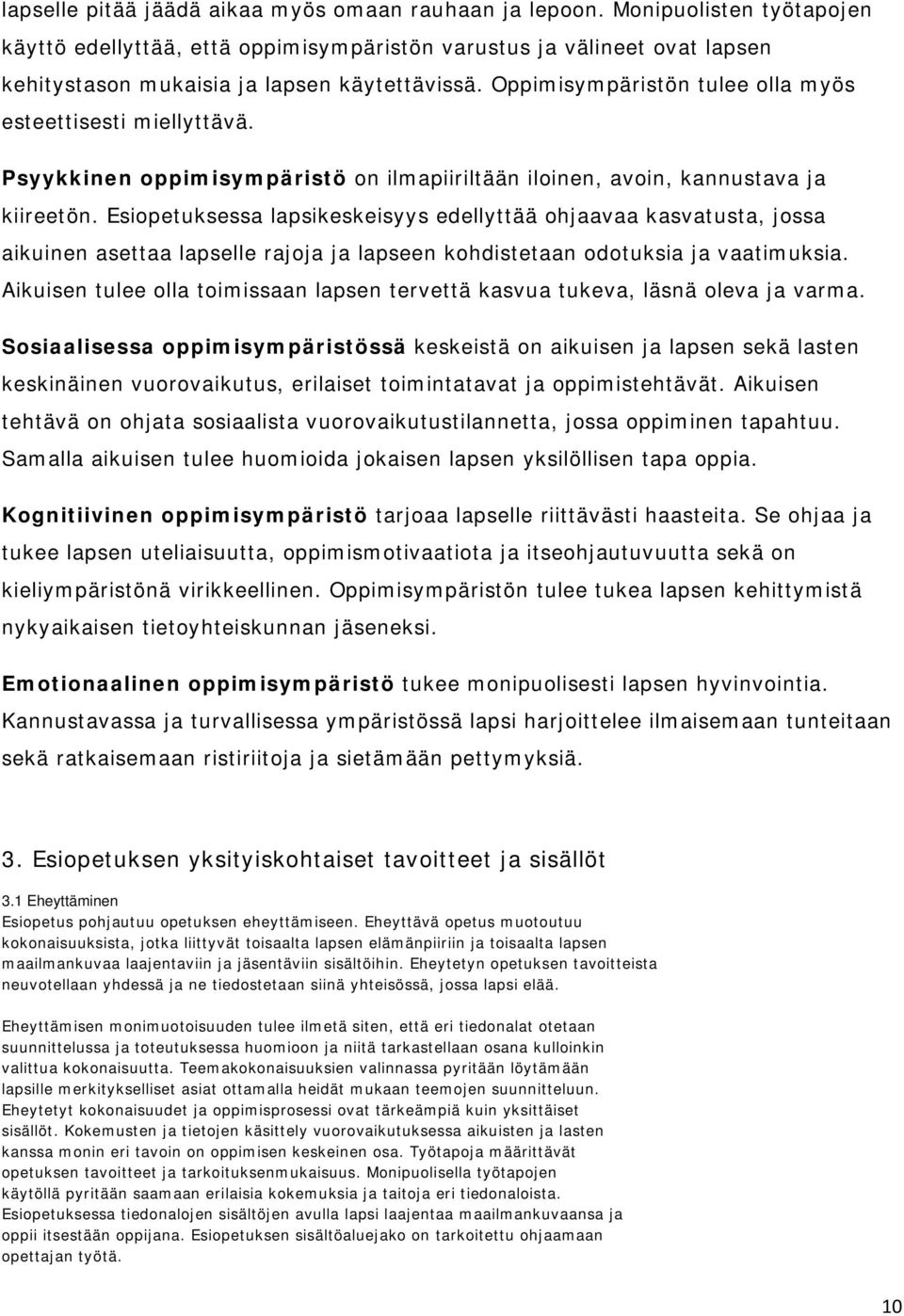 Oppimisympäristön tulee olla myös esteettisesti miellyttävä. Psyykkinen oppimisympäristö on ilmapiiriltään iloinen, avoin, kannustava ja kiireetön.