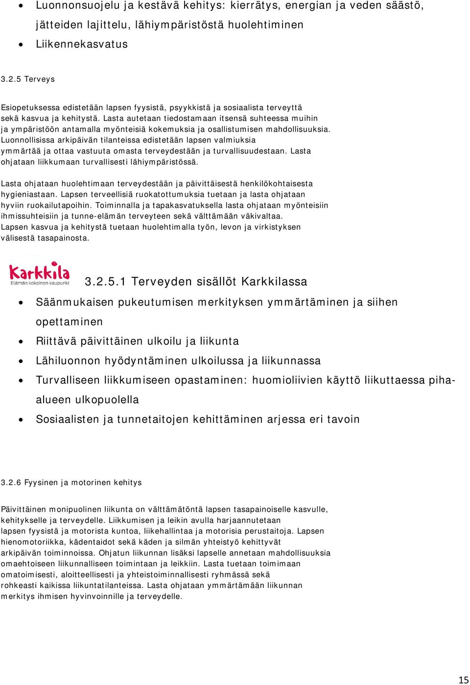 Lasta autetaan tiedostamaan itsensä suhteessa muihin ja ympäristöön antamalla myönteisiä kokemuksia ja osallistumisen mahdollisuuksia.