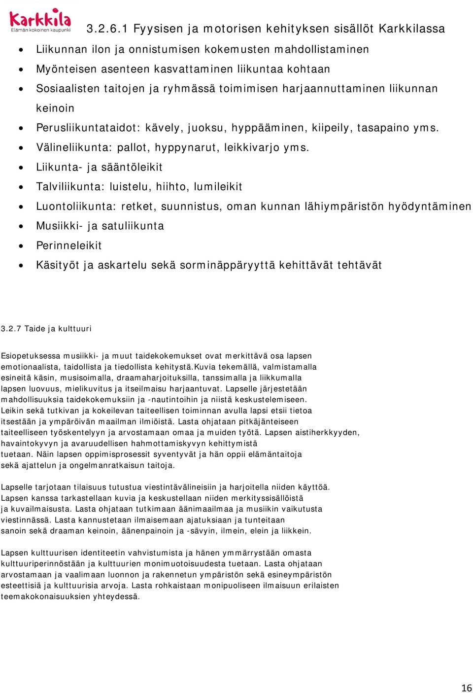 ryhmässä toimimisen harjaannuttaminen liikunnan keinoin Perusliikuntataidot: kävely, juoksu, hyppääminen, kiipeily, tasapaino yms. Välineliikunta: pallot, hyppynarut, leikkivarjo yms.