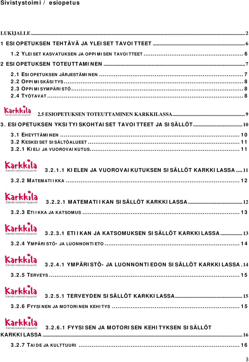 ESIOPETUKSEN YKSITYISKOHTAISET TAVOITTEET JA SISÄLLÖT... 10 3.1 EHEYTTÄMINEN... 10 3.2 KESKEISET SISÄLTÖALUEET... 11 3.2.1 KIELI JA VUOROVAIKUTUS... 11 3.2.1.1 KIELEN JA VUOROVAIKUTUKSEN SISÄLLÖT KARKKILASSA.