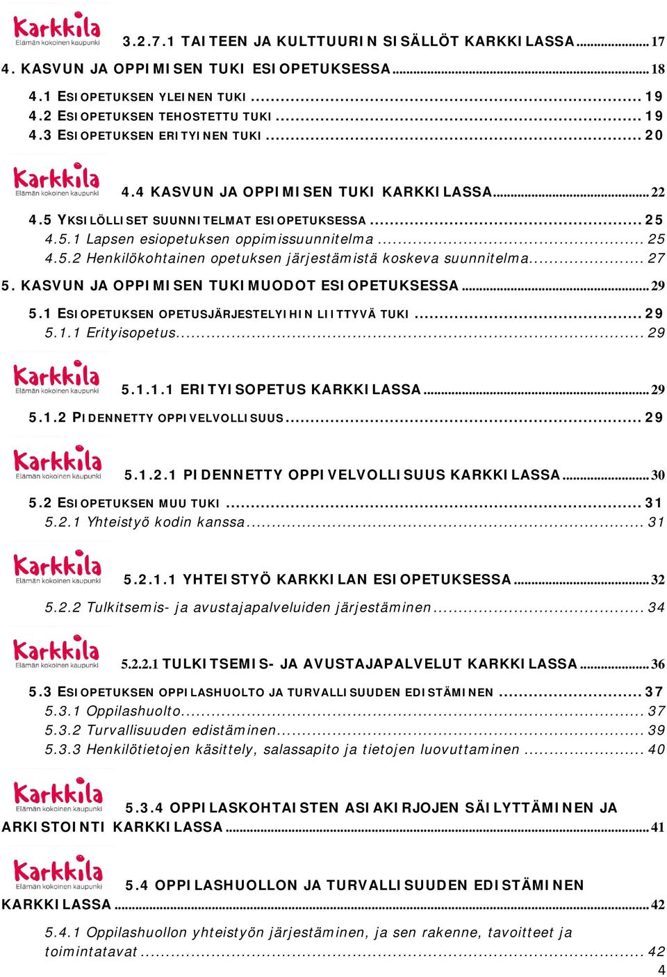 .. 27 5. KASVUN JA OPPIMISEN TUKIMUODOT ESIOPETUKSESSA... 29 5.1 ESIOPETUKSEN OPETUSJÄRJESTELYIHIN LIITTYVÄ TUKI... 29 5.1.1 Erityisopetus... 29 5.1.1.1 ERITYISOPETUS KARKKILASSA... 29 5.1.2 PIDENNETTY OPPIVELVOLLISUUS.