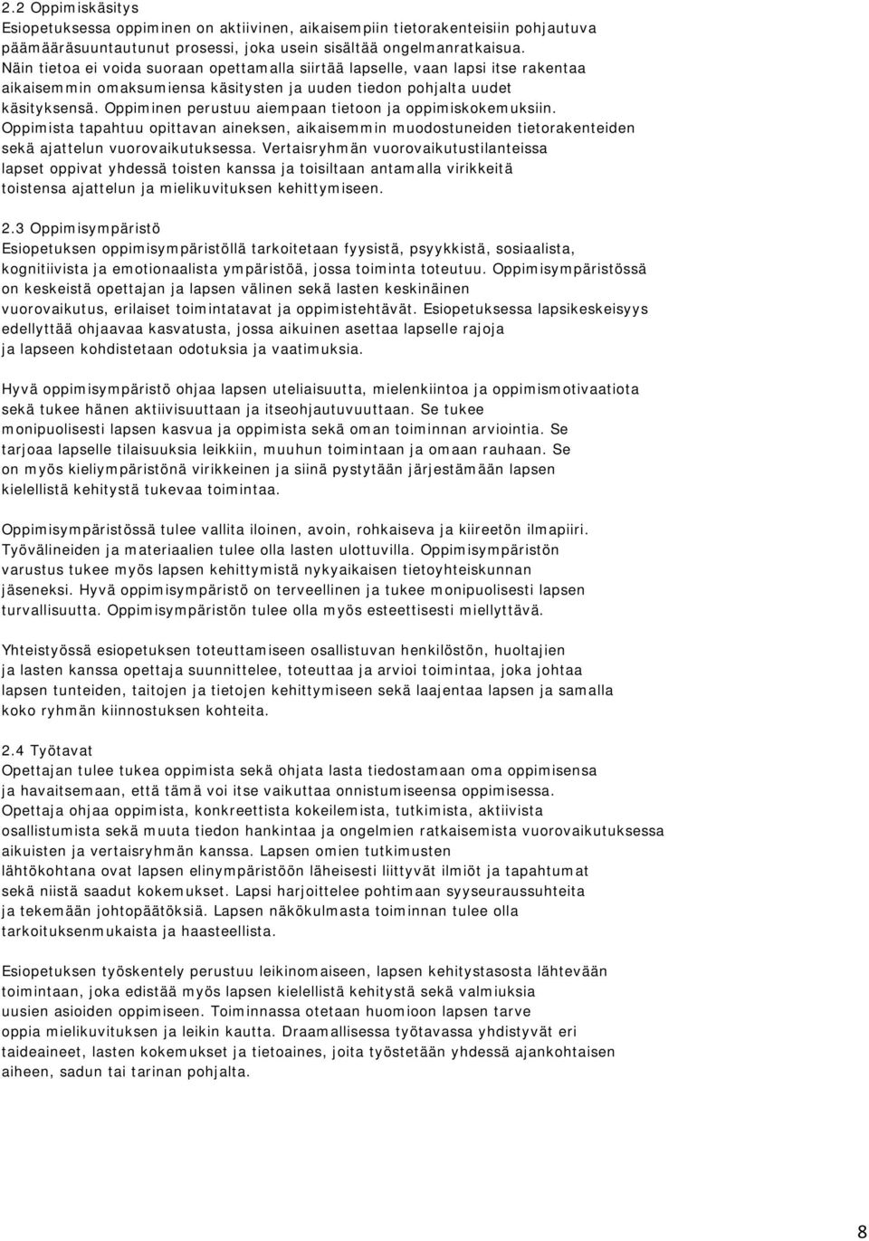 Oppiminen perustuu aiempaan tietoon ja oppimiskokemuksiin. Oppimista tapahtuu opittavan aineksen, aikaisemmin muodostuneiden tietorakenteiden sekä ajattelun vuorovaikutuksessa.